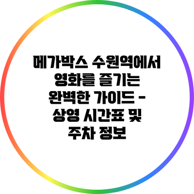 메가박스 수원역에서 영화를 즐기는 완벽한 가이드 - 상영 시간표 및 주차 정보
