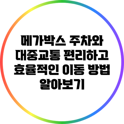 메가박스 주차와 대중교통: 편리하고 효율적인 이동 방법 알아보기