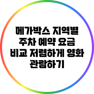 메가박스 지역별 주차 예약 요금 비교: 저렴하게 영화 관람하기