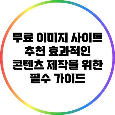 무료 이미지 사이트 추천: 효과적인 콘텐츠 제작을 위한 필수 가이드