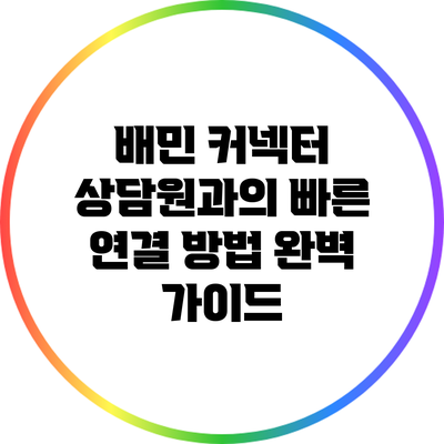 배민 커넥터 상담원과의 빠른 연결 방법 완벽 가이드