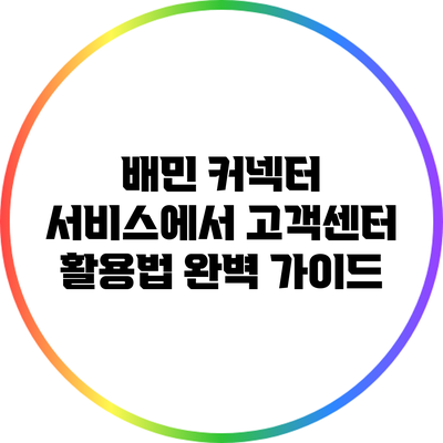 배민 커넥터 서비스에서 고객센터 활용법 완벽 가이드