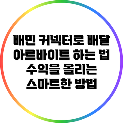 배민 커넥터로 배달 아르바이트 하는 법: 수익을 올리는 스마트한 방법