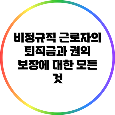 비정규직 근로자의 퇴직금과 권익 보장에 대한 모든 것