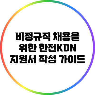 비정규직 채용을 위한 한전KDN 지원서 작성 가이드