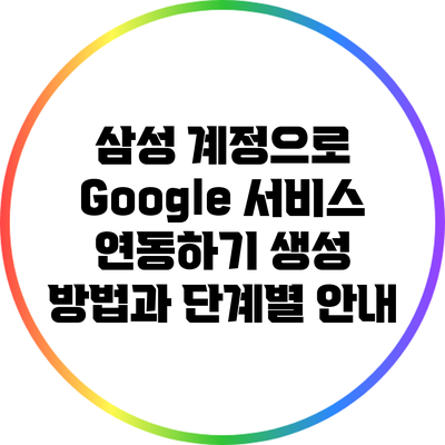 삼성 계정으로 Google 서비스 연동하기: 생성 방법과 단계별 안내