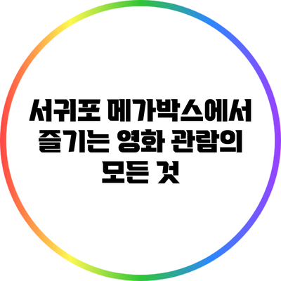 서귀포 메가박스에서 즐기는 영화 관람의 모든 것