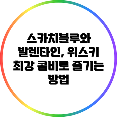 스카치블루와 발렌타인, 위스키 최강 콤비로 즐기는 방법