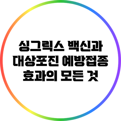 싱그릭스 백신과 대상포진 예방접종 효과의 모든 것