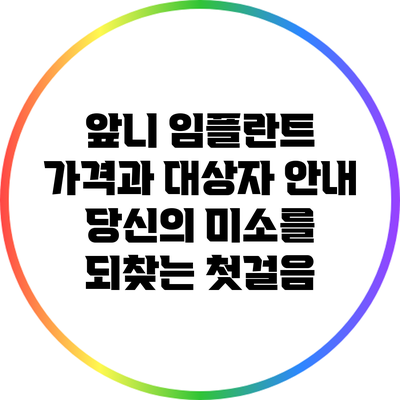 앞니 임플란트 가격과 대상자 안내: 당신의 미소를 되찾는 첫걸음