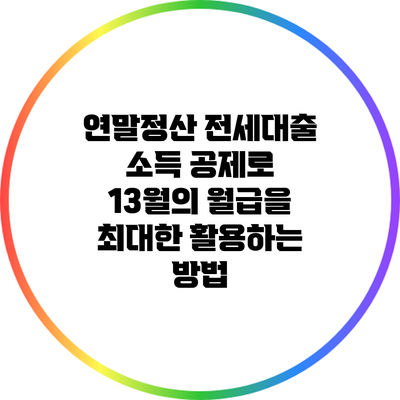 연말정산 전세대출 소득 공제로 13월의 월급을 최대한 활용하는 방법