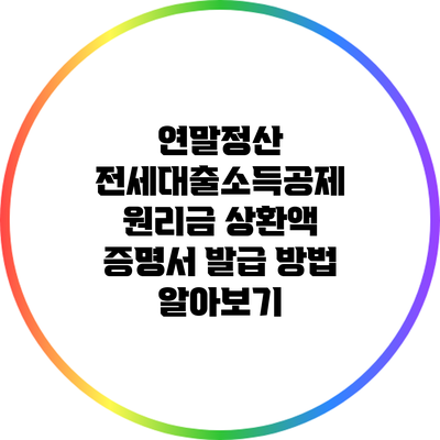 연말정산 전세대출소득공제: 원리금 상환액 증명서 발급 방법 알아보기