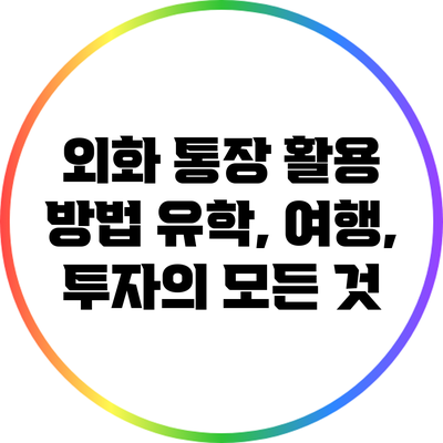 외화 통장 활용 방법: 유학, 여행, 투자의 모든 것