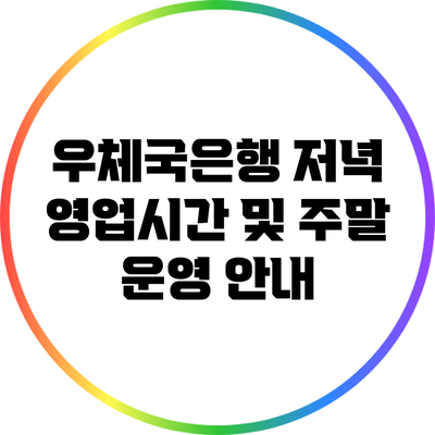 우체국은행 저녁 영업시간 및 주말 운영 안내