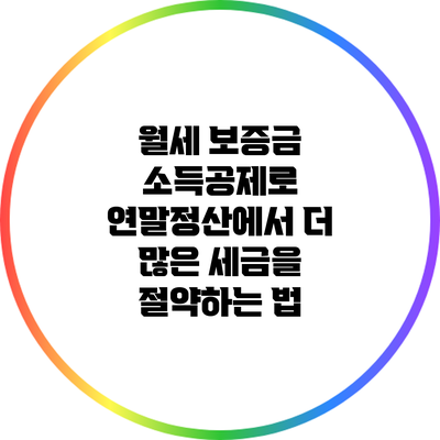 월세 보증금 소득공제로 연말정산에서 더 많은 세금을 절약하는 법