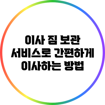 이사 짐 보관 서비스로 간편하게 이사하는 방법