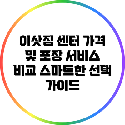 이삿짐 센터 가격 및 포장 서비스 비교: 스마트한 선택 가이드