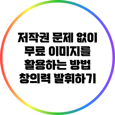 저작권 문제 없이 무료 이미지를 활용하는 방법: 창의력 발휘하기
