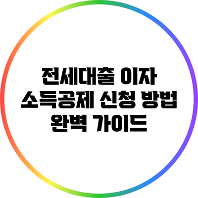 전세대출 이자 소득공제 신청 방법 완벽 가이드