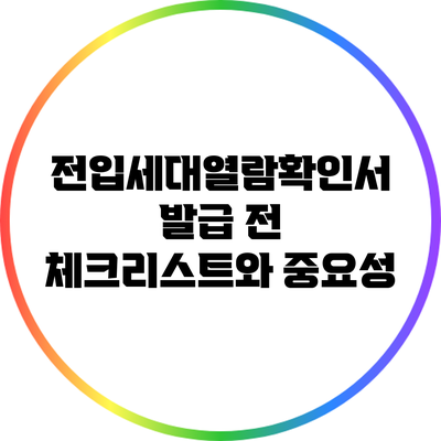 전입세대열람확인서 발급 전 체크리스트와 중요성