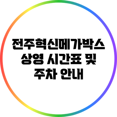 전주혁신메가박스 상영 시간표 및 주차 안내
