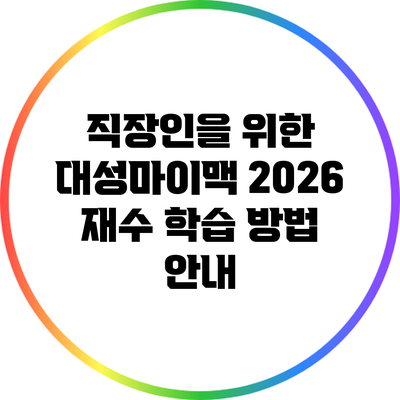 직장인을 위한 대성마이맥 2026 재수 학습 방법 안내