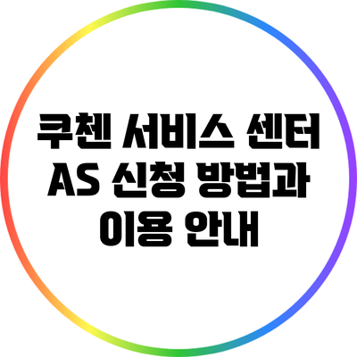 쿠첸 서비스 센터 A/S 신청 방법과 이용 안내