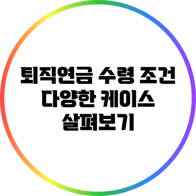 퇴직연금 수령 조건: 다양한 케이스 살펴보기