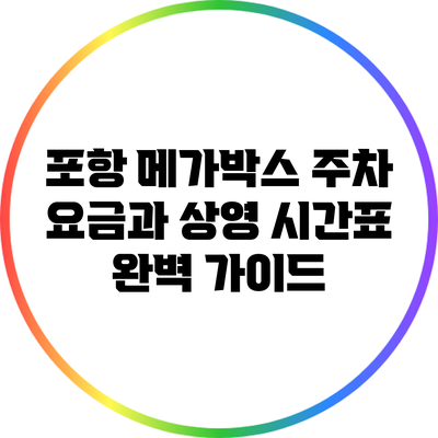 포항 메가박스: 주차 요금과 상영 시간표 완벽 가이드
