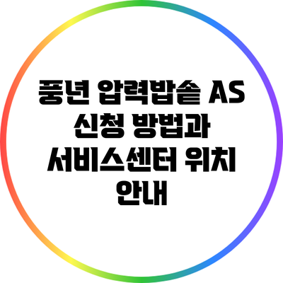 풍년 압력밥솥 AS 신청 방법과 서비스센터 위치 안내