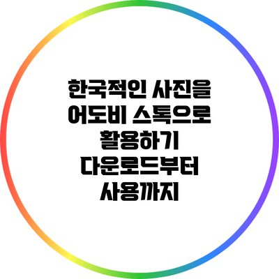 한국적인 사진을 어도비 스톡으로 활용하기: 다운로드부터 사용까지