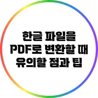 한글 파일을 PDF로 변환할 때 유의할 점과 팁