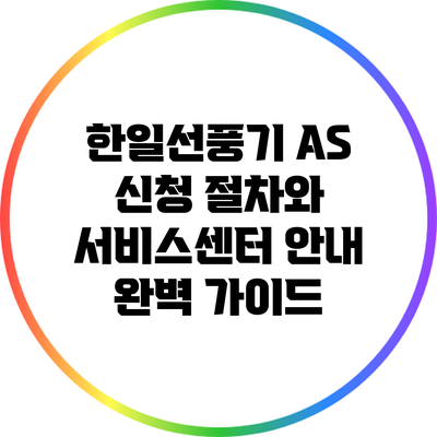 한일선풍기 AS 신청 절차와 서비스센터 안내 완벽 가이드