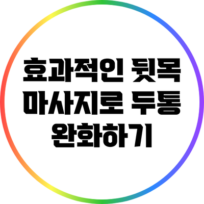 효과적인 뒷목 마사지로 두통 완화하기