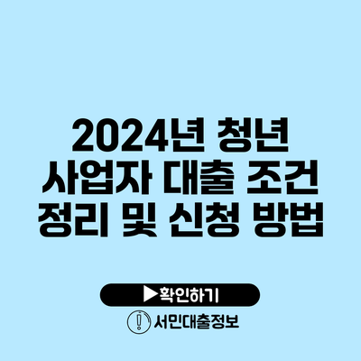 2024년 청년 사업자 대출 조건 정리 및 신청 방법