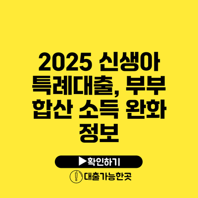 2025 신생아 특례대출, 부부 합산 소득 완화 정보