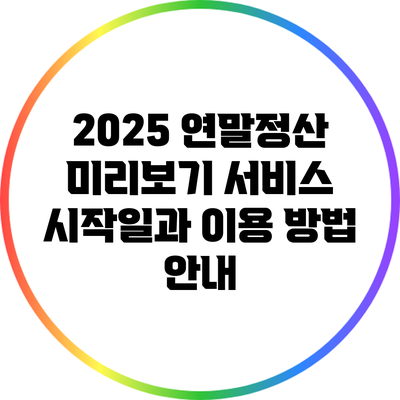 2025 연말정산 미리보기 서비스 시작일과 이용 방법 안내