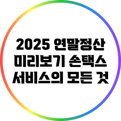 2025 연말정산 미리보기: 손택스 서비스의 모든 것