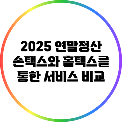 2025 연말정산: 손택스와 홈택스를 통한 서비스 비교