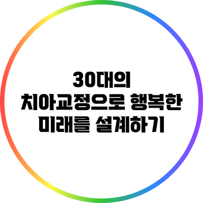 30대의 치아교정으로 행복한 미래를 설계하기