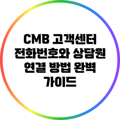 CMB 고객센터 전화번호와 상담원 연결 방법 완벽 가이드