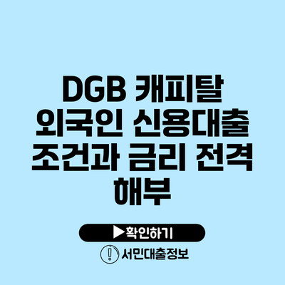 DGB 캐피탈 외국인 신용대출: 조건과 금리 전격 해부