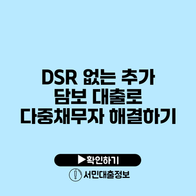 DSR 없는 추가 담보 대출로 다중채무자 해결하기