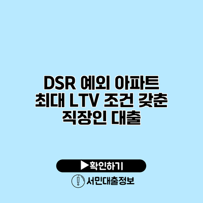 DSR 예외 아파트 최대 LTV 조건 갖춘 직장인 대출