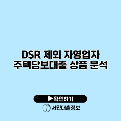 DSR 제외 자영업자 주택담보대출 상품 분석