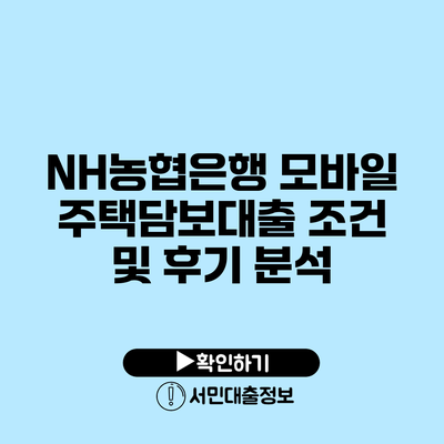 NH농협은행 모바일 주택담보대출 조건 및 후기 분석