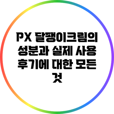 PX 달팽이크림의 성분과 실제 사용 후기에 대한 모든 것