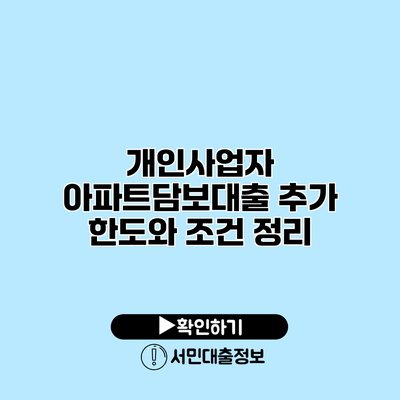 개인사업자 아파트담보대출 추가 한도와 조건 정리