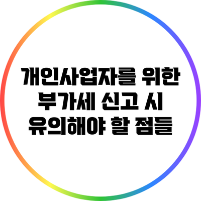 개인사업자를 위한 부가세 신고 시 유의해야 할 점들