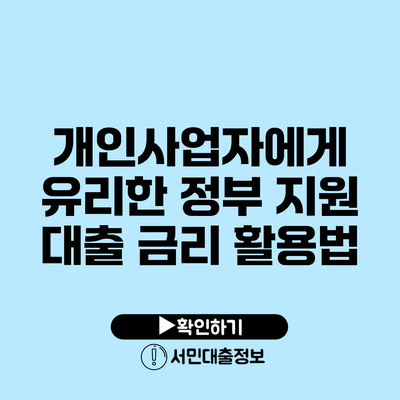 개인사업자에게 유리한 정부 지원 대출 금리 활용법